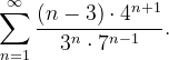 \dpi{120} \sum_{n=1}^{\infty }\frac{\left ( n-3 \right )\cdot 4^{n+1}}{3^{n}\cdot 7^{n-1}}.